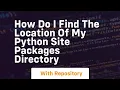 how do i find the location of my python site packages directory
