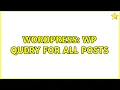 Wordpress WP Query for all posts 3 Solutions