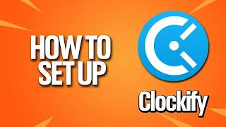 How To Set Up Clockify Tutorial Step By Step For Beginners