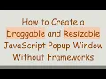 How to Create a Draggable and Resizable JavaScript Popup Window Without Frameworks