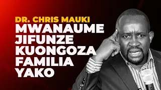 MWANAUME JIFUNZE KUONGOZA FAMILIA YAKO - DR. CHRIS MAUKI