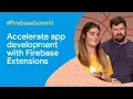 Accelerate app development with Firebase Extensions Firebase Summit 2019