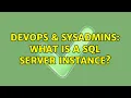DevOps SysAdmins What is a SQL Server instance 2 Solutions