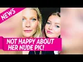 Gwyneth Paltrow Poses Nude on Her 48th B Day and Daughter Apple Is Not Happy