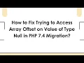 How to Fix Trying to Access Array Offset on Value of Type Null in PHP 7 4 Migration