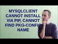 Mysqlclient cannot install via pip cannot find pkg-config name