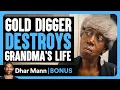 Gold Digger DESTROYS Grandma s Life Dhar Mann Bonus