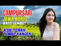 Download Lagu CAMPURSARI DANGDUT JAWA KOPLO BASS EMPUK LEMBUT TOMBO KANGEN ASIK TENAN LUR