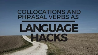 Collocations And Phrasal Verbs as Language Hacks