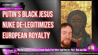 Download White Man says Putin’s Black Jesus Nuke De-legitimizes European Royalty \u0026 Their Fathers Taught Lies MP3