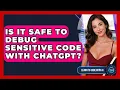 Is It Safe To Debug Sensitive Code With ChatGPT - Learning To Code With AI