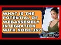 What Is The Potential Of WebAssembly Integration With Node js - JavaScript Toolkit