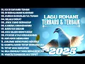 Download Lagu LAGU ROHANI TERBARU \u0026 TERBAIK 2025 • FULL ALBUM LAGU ROHANI SAAT TEDUH