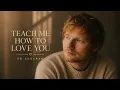 Ed Sheeran – Teach Me How to Love You