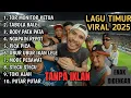 KUMPULAN LAGU TIMUR VIRAL 2025 TOR MONITOR KETUA TABOLA BALE BODY PATA NAGAPAIN REPOT PICA PICA
