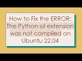 How to Fix the ERROR The Python ssl extension was not compiled on Ubuntu 22 04