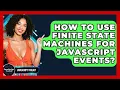 How To Use Finite State Machines For JavaScript Events - JavaScript Toolkit