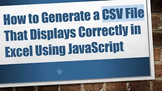 How to Generate a CSV File That Displays Correctly in Excel Using JavaScript
