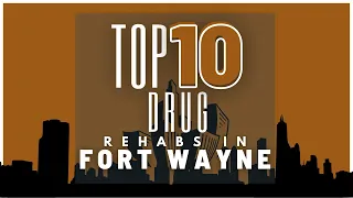 Top 10 Drug Rehabs In Fort Wayne
