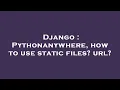 Django Pythonanywhere how to use static files url