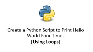 Create a Python Script to Print Hello World Four Times Using For Loop and While Loop