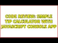 Code Review Simple Tip Calculator with JavaScript Console App 3 Solutions