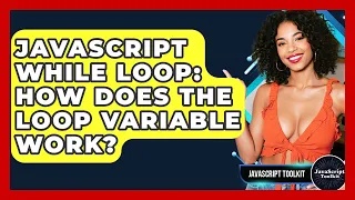 JavaScript While Loop How Does The Loop Variable Work - JavaScript Toolkit