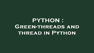 PYTHON Green-threads and thread in Python