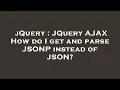 jQuery JQuery AJAX How do I get and parse JSONP instead of JSON
