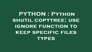 PYTHON Python shutil copytree use ignore function to keep specific files types