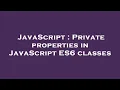 JavaScript Private properties in JavaScript ES6 classes