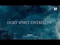HOLY SPIRIT OVERFLOW - Instrumental Worship Music For Prayer