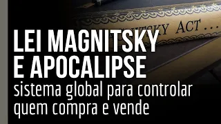 LEI MAGNITSKY E APOCALIPSE: o sistema global para controlar quem compra e vende já está pronto