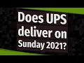 Does UPS deliver on Sunday 2021