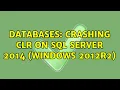 Databases Crashing CLR on SQL Server 2014 windows 2012R2 2 Solutions