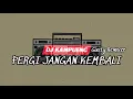 DJ VIRAL‼️Pergi Jangan Kembali ( Gusty Remixer) 2022‼️