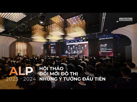 ALP 2023 - 2024: HỘI THẢO ĐỔI MỚI ĐÔ THỊ - NHỮNG Ý TƯỞNG ĐẦU TIÊN