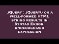 jQuery jQuery on a well-formed HTML string results in Syntax Error unrecognized expression
