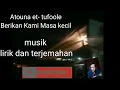 Download Lagu MUSIK ATOUNA ET-TUFOOLE, MUSIK, LIRYK DAN TERJEMAHAN BAHASA INDONESIA
