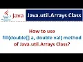 How to use fill double a double val method of Java util Arrays Class