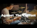 Lagu Against The Current-silent stranger Drum Cover By Ken