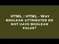 HTML HTML - Why boolean attributes do not have boolean value