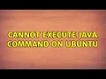 Cannot execute java command on Ubuntu 2 Solutions