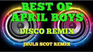 Download BEST OF APRIL BOYS - ( DISCO REMIX ) JHULS SCOT REMIX MP3