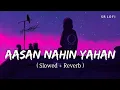 Download Lagu Aasan Nahin Yahan (Slowed + Reverb) | Arijit Singh | Aashiqui 2 | SR Lofi