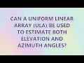 can a uniform linear array ULA be used to estimate both elevation and azimuth angles 2 SOLUTIONS