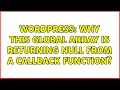 Wordpress Why this global array is returning NULL from a callback function