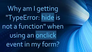 Why am I getting TypeError hide is not a function when using an onclick event in my form