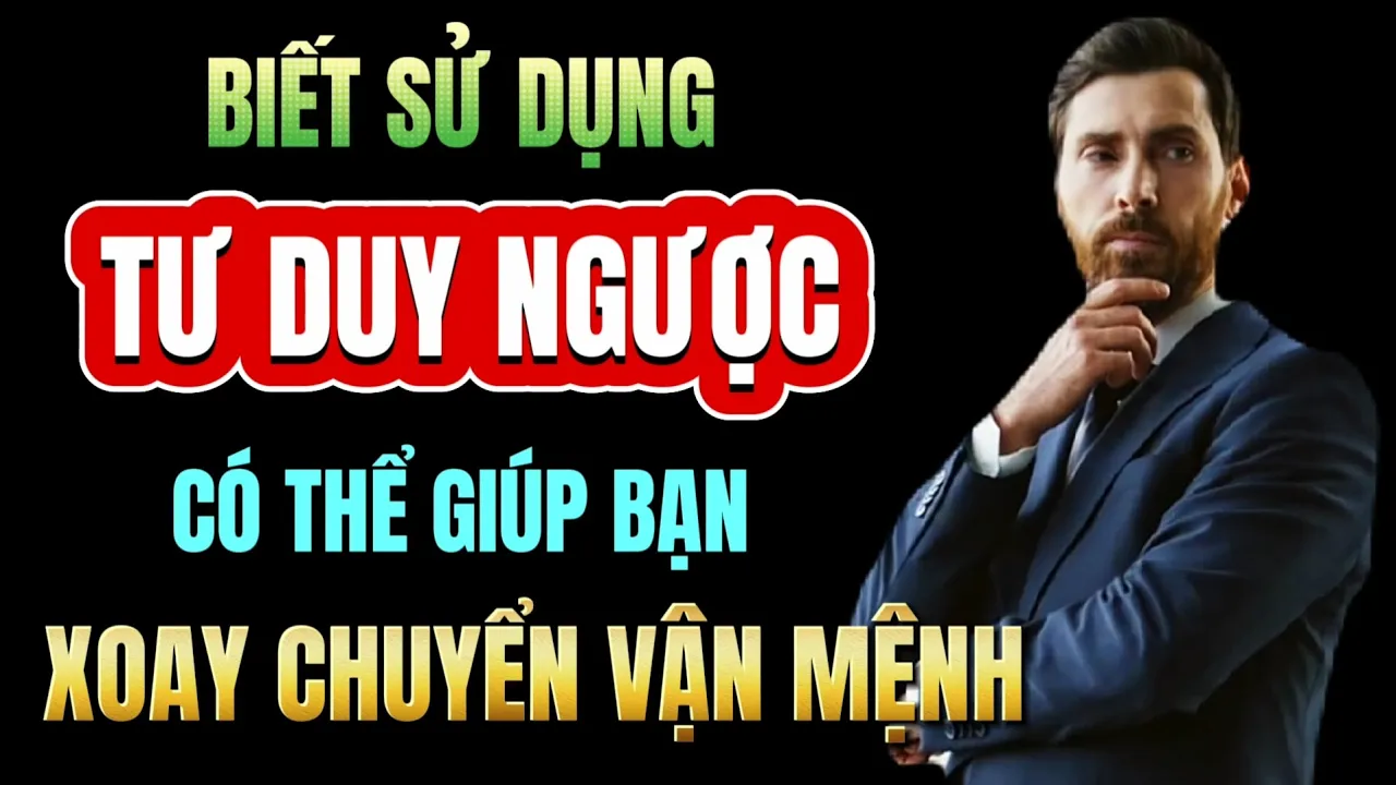 SỨC MẠNH CỦA TƯ DUY NGƯỢC: Muốn Chuyển BẠI Thành THẮNG - Đừng Bỏ Qua Kiểu Tư Duy Này