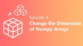EP 4 Change the Dimensions of NumPy Array Python Data Science